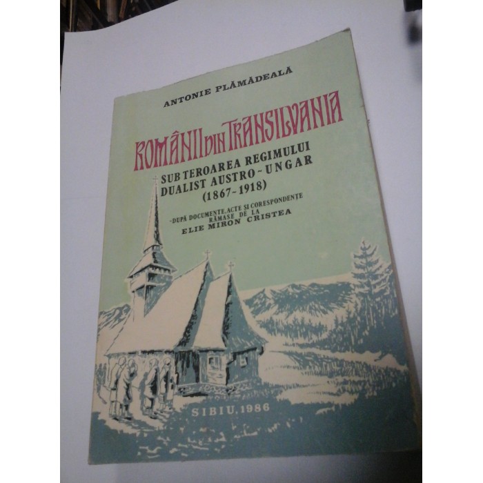 ROMANII DIN TRANSILVANIA (1867-1918) - ANTONIE PLAMADEALA